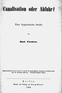 Virchow, Rudolf:<br>
Canalisation oder Abfuhr ? Eine hygienische Studie.<br>
Berlin: Reimer, 1869<br>
SD: Virchow's Archiv für pathologische Anatomie u. Physiologie u. fr klinische Medizin. 45. Band